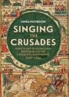 Singing the Crusades: French and Occitan Lyric Responses to the Crusading Movements, 1137-1336 By Linda Paterson Cover Image