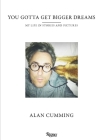 You Gotta Get Bigger Dreams: My Life in Stories and Pictures By Alan Cumming Cover Image
