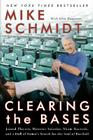 Clearing the Bases: Juiced Players, Monster Salaries, Sham Records, and a Hall of Famer's Search for the Soul of Baseball By Mike Schmidt, Glen Waggoner Cover Image