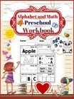 Alphabet and math preschool workbook age 3-6: Preschool to Kindergarten ABCs Reading and Writing, beginner Math Preschool Learning Book with Number Tr By Siddharth A. Oxford Cover Image