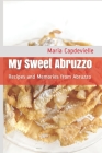 My Sweet Abruzzo: Recipes and Memories from Abruzzo By Maria T. Capdevielle Cover Image