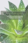 100 Daily Affirmations for Houseplants: when you simply need something nice to say to your plants By C. Leader Cover Image