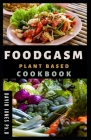 Foodgasm Plantbased Cookbook: Easy Recipes for eating well with no meat, salt, oil or Refined Sugar including Heath Benefit of Eating a plant based By David Jones Ph. D. Cover Image