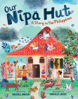 Our Nipa Hut: A Story in the Philippines By Rachell Abalos, Gabriela Larios (Illustrator) Cover Image