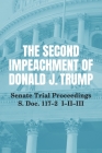 The Second Impeachment of Donald J. Trump: Senate Trial Proceedings: S. Doc. 117-2 I-II-III By Us Senate Cover Image