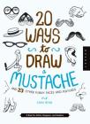 20 Ways to Draw a Mustache and 23 Other Funny Faces and Features: A Book for Artists, Designers, and Doodlers By Quarry Creative Team, Cara Bean (Illustrator) Cover Image