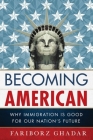 Becoming American: Why Immigration Is Good for Our Nation's Future By Fariborz Ghadar Cover Image