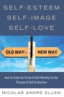 Self-Esteem, Self-Image, Self-Love: How to Trade the Trinity of Self-Worship for the Triangle of Self-Evaluation Cover Image