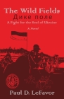 The Wild Fields: A Fight for the Soul of Ukraine By Paul D. Lefavor Cover Image