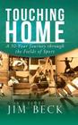 Touching Home: A 50-Year Journey through the Fields of Sport By Jim Beck Cover Image