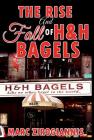 The Rise and Fall of H&H Bagels By Marc Zirogiannis Cover Image