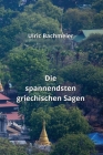 Die spannendsten griechischen Sagen By Ulric Bachmeier Cover Image
