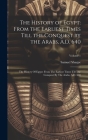 The History of Egypt: From the Earliest Times Till the Conquest by the Arabs, A.D. 640: The History Of Egypt: From The Earliest Times Till T By Samuel Sharpe Cover Image