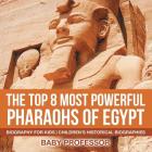The Top 8 Most Powerful Pharaohs of Egypt - Biography for Kids Children's Historical Biographies By Baby Professor Cover Image