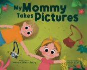 My Mommy Takes Pictures By Manda Smarr Beers, Noor Zaki (Illustrator) Cover Image