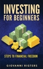 Investing for Beginners: Steps to financial freedom By Giovanni Rigters Cover Image