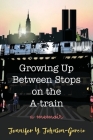 Growing Up Between Stops on the A-train: A Memoir By Jennifer y. Johnson-Garcia Cover Image