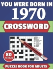 You Were Born In 1970: Crossword: Brain Teaser Large Print 80 Crossword Puzzles With Solutions For Holiday And Travel Time Entertainment Of A By Tf McPherson Publication Cover Image