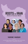 Roots in Iran: Stories of Visionary Women Cover Image