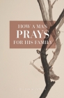 How A Man Prays For His Family By II Yates, John W. Cover Image