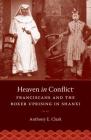 Heaven in Conflict: Franciscans and the Boxer Uprising in Shanxi By Anthony E. Clark Cover Image