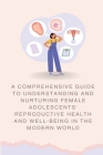 A Comprehensive Guide to Understanding and Nurturing Female Adolescents' Reproductive Health and Well-being in the Modern World Cover Image