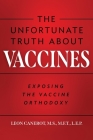The Unfortunate Truth About Vaccines: Exposing the Vaccine Orthodoxy Cover Image