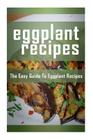 Eggplant Recipes: The Easy Guide To Eggplant Recipes By Mary Ann Templeton Cover Image