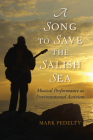 A Song to Save the Salish Sea: Musical Performance as Environmental Activism By Mark Pedelty Cover Image