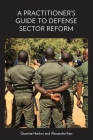 A Practitioner's Guide to Defense Sector Reform By Querine Hanlon, Alexandra Kerr Cover Image