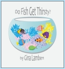 Do Fish Get Thirsty? By Gina Lambert Cover Image