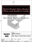 Batch Rocket Mass Heater Plans and Builder's Guide: Build your own super efficient masonry heater By Matthew Walker Remine Cover Image