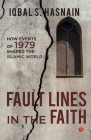 Fault Lines in the Faith: How Events of 1979 Shaped the Islamic World By Iqbal S. Hasnain Cover Image