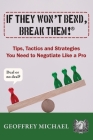If They Won't Bend, Break Them!(R): Tips, Tactics and Strategies You Need to Negotiate Like a Pro By Geoffrey Michael Cover Image