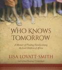Who Knows Tomorrow: A Memoir of Finding Family Among the Lost Children of Africa By Lisa Lovatt-Smith, Kate Reading (Read by) Cover Image