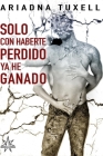 Solo Con Haberte Perdido YA He Ganado By Ariadna Tuxell Cover Image