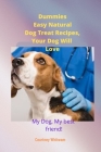 Dummies Easy Natural Dog Treat Recipes, Your Dog Will Love: My Dog, My best friend! By Courtney Whitwam Cover Image