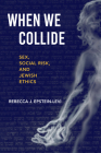 When We Collide: Sex, Social Risk, and Jewish Ethics (New Jewish Philosophy and Thought) By Rebecca J. Epstein-Levi Cover Image