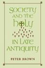 Society and the Holy in Late Antiquity By Peter Brown Cover Image