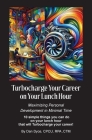 Turbocharge Your Career on Your Lunch Hour: Maximizing Personal Development in Minimal Time Cover Image
