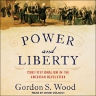 Power and Liberty: Constitutionalism in the American Revolution By Gordon S. Wood, David Colacci (Read by) Cover Image