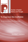 To Express the Ineffable (Studies in Baptist History and Thought #40) Cover Image