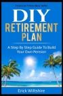 DIY Retirement Planning: A step by step guide to build your own pension By Erick Wiltshire Cover Image