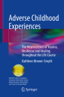 Adverse Childhood Experiences: The Neuroscience of Trauma, Resilience and Healing Throughout the Life Course By Kathleen Brewer-Smyth Cover Image