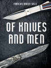 Of Knives and Men: Great Knifecrafters of the World and Their Works By Francois-Xavier Salle Cover Image