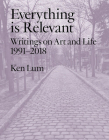 Everything is Relevant: Writings on Art and Life, 1991-2018 Cover Image