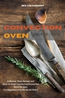 Convection Oven Cookbook for Everyone: Delicious, Time-Saving, and Easy-to-Cook Countertop Convection Oven Recipes. For Beginners and Advanced Users Cover Image