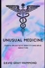 Unusual Medicine: Essays on Autistic identity and drug addiction By David Gray-Hammond Cover Image