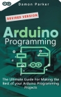 Arduino Programming: The Ultimate Guide For Making the Best of Your Arduino Programming Projects Cover Image