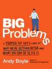 Big Problems: A Former Fat Guy's Look at Why We're Getting Fatter and What You Can Do to Fix It By Andy Boyle Cover Image